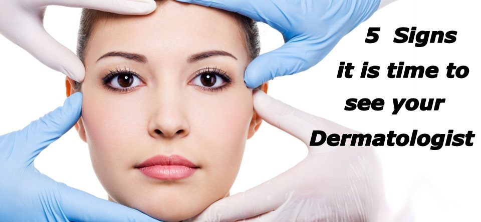 5 Signs you need to see a Dermatologist